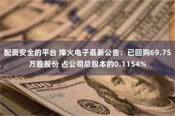配资安全的平台 烽火电子最新公告：已回购69.75万股股份 占公司总股本的0.1154%
