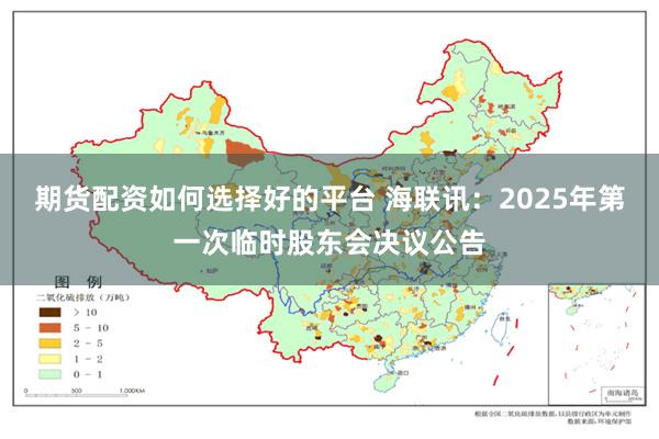 期货配资如何选择好的平台 海联讯：2025年第一次临时股东会决议公告