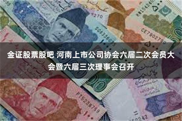 金证股票股吧 河南上市公司协会六届二次会员大会暨六届三次理事会召开